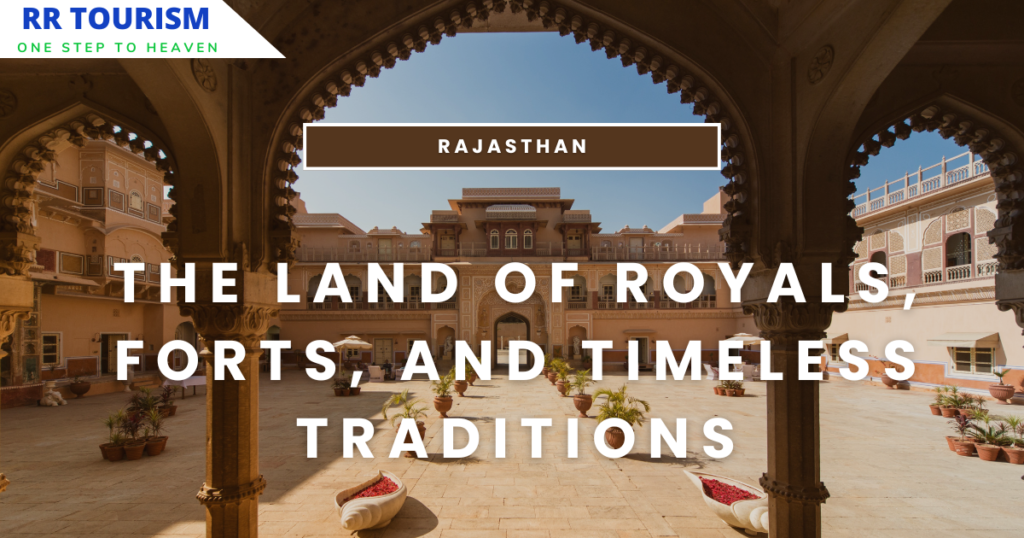 Rajasthan – The Land of Royals, Forts, and Timeless Traditions RR Tourism